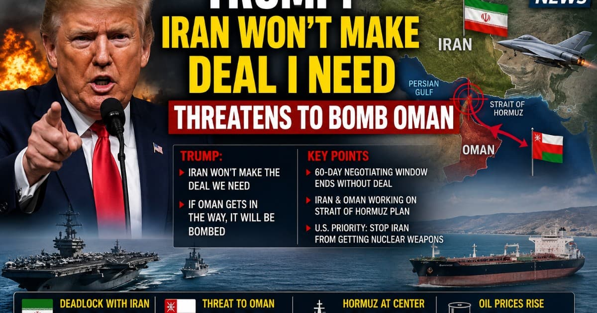 Trump Says Iran Won’t Make Deal He Wants, Threatens to Bomb Oman Over Hormuz Dispute